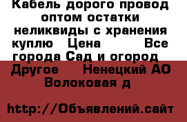 Кабель дорого провод оптом остатки неликвиды с хранения куплю › Цена ­ 100 - Все города Сад и огород » Другое   . Ненецкий АО,Волоковая д.